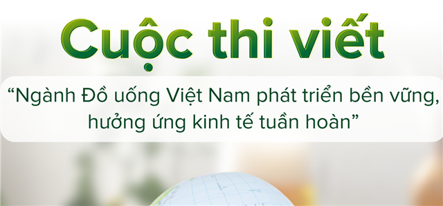 Thể lệ Cuộc thi viết “Ngành Đồ uống Việt Nam phát triển bền vững, hưởng ứng kinh tế tuần hoàn