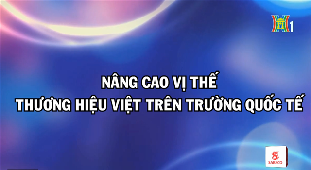 Nâng cao vị thế thương hiệu Việt trên trường quốc tế