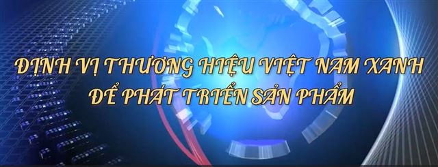 Định vị thương hiệu Việt Nam xanh để phát triển sản phẩm