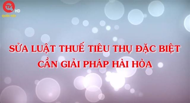 Tinh hoa Thương hiệu Việt số 6: Sửa Luật Thuế TTĐB cần giải pháp hài hòa